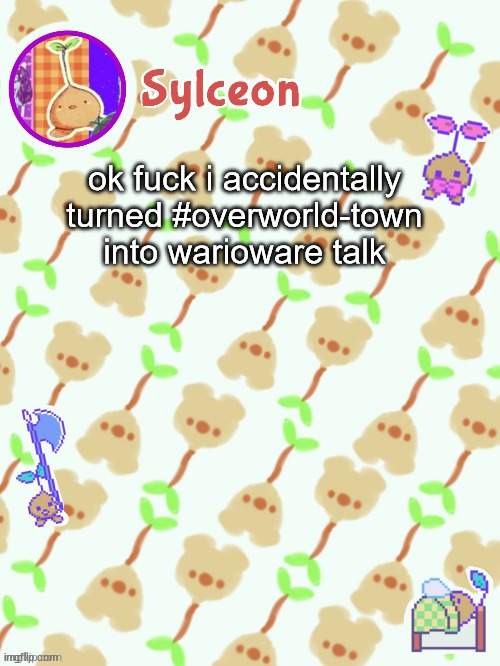 sprout mole temp thx potat | ok fuck i accidentally turned #overworld-town into warioware talk | image tagged in sprout mole temp thx potat | made w/ Imgflip meme maker