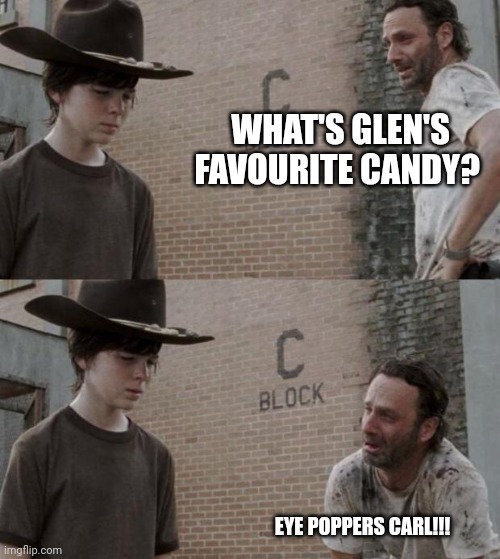 Rick and Carl Meme | WHAT'S GLEN'S FAVOURITE CANDY? EYE POPPERS CARL!!! | image tagged in memes,rick and carl | made w/ Imgflip meme maker
