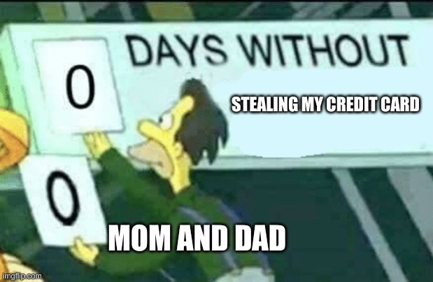 0 days without (Lenny, Simpsons) | STEALING MY CREDIT CARD; MOM AND DAD | image tagged in 0 days without lenny simpsons | made w/ Imgflip meme maker