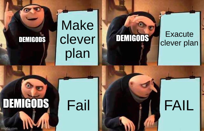 Gru's Plan Meme | Make clever plan; Exacute clever plan; DEMIGODS; DEMIGODS; DEMIGODS; Fail; FAIL | image tagged in memes,gru's plan | made w/ Imgflip meme maker