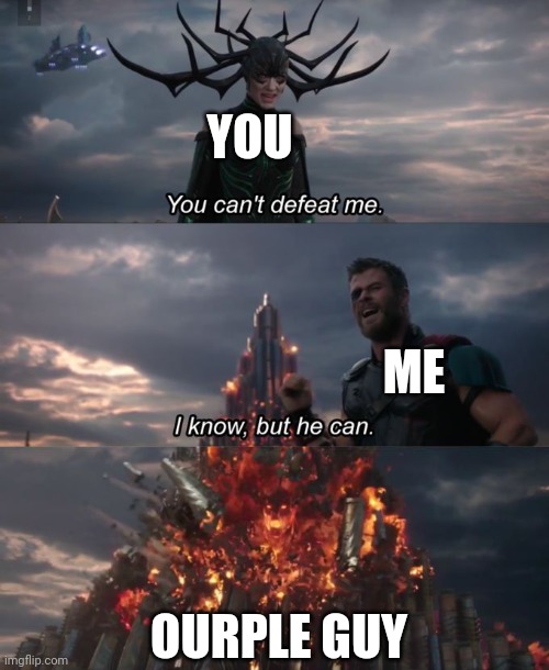 You can't defeat me | YOU ME OURPLE GUY | image tagged in you can't defeat me | made w/ Imgflip meme maker