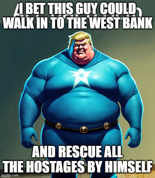 fake hero, bonespurs, 91 crimes | I BET THIS GUY COULD WALK IN TO THE WEST BANK; AND RESCUE ALL THE HOSTAGES BY HIMSELF | image tagged in cult leader,grifter | made w/ Imgflip meme maker