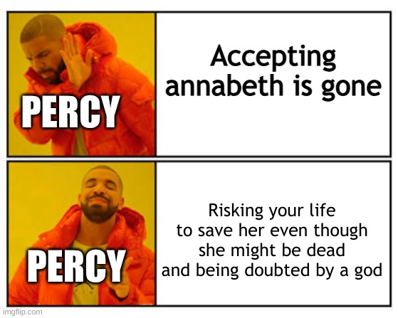 No - Yes | Accepting annabeth is gone; PERCY; Risking your life to save her even though she might be dead and being doubted by a god; PERCY | image tagged in no - yes | made w/ Imgflip meme maker