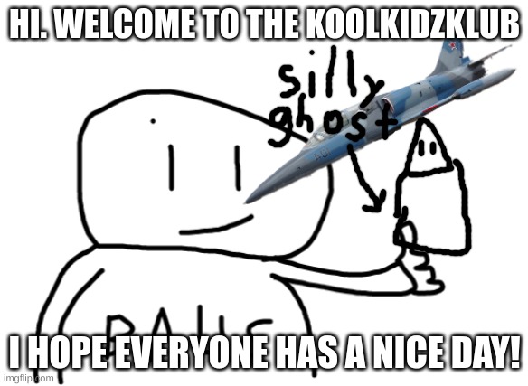 hi guys! | HI. WELCOME TO THE KOOLKIDZKLUB; I HOPE EVERYONE HAS A NICE DAY! | image tagged in stupid kid gets hit by plane,autism,koolkidzklub,ghosts | made w/ Imgflip meme maker