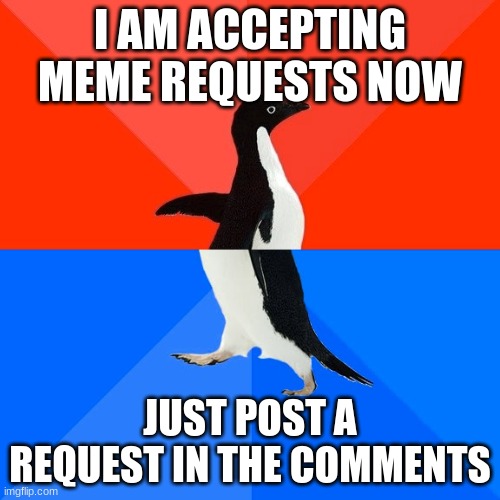 meme requests comment | I AM ACCEPTING MEME REQUESTS NOW; JUST POST A REQUEST IN THE COMMENTS | image tagged in memes,socially awesome awkward penguin | made w/ Imgflip meme maker