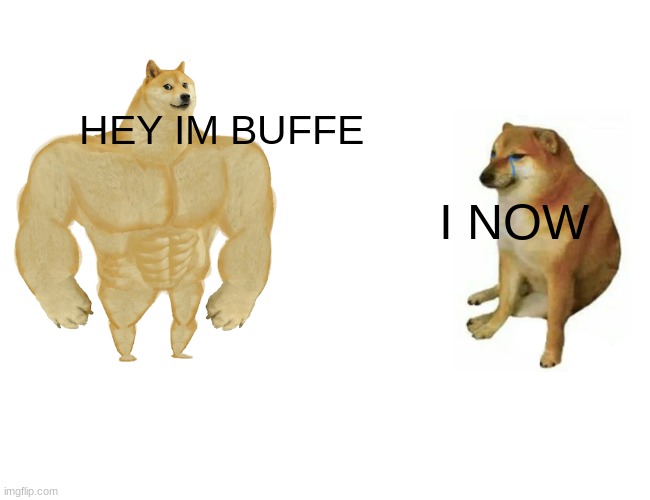 Buff Doge vs. Cheems | HEY IM BUFFE; I NOW | image tagged in memes,buff doge vs cheems | made w/ Imgflip meme maker