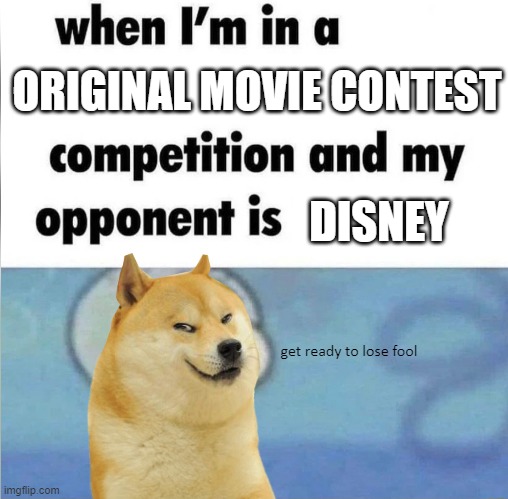 turn 1: Disney! Tangled! But this time, it's LIVE ACTION! bet that'll make tons of money | ORIGINAL MOVIE CONTEST; DISNEY; get ready to lose fool | image tagged in whe i'm in a competition and my opponent is | made w/ Imgflip meme maker