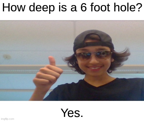 Mr. Yes (my template) | How deep is a 6 foot hole? Yes. | image tagged in daddy autism,memes,funny | made w/ Imgflip meme maker