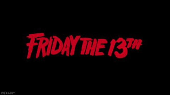 Friday the 13th | image tagged in friday the 13th | made w/ Imgflip meme maker