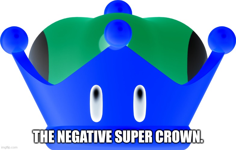 The Negative Super Crown. | THE NEGATIVE SUPER CROWN. | image tagged in funny | made w/ Imgflip meme maker