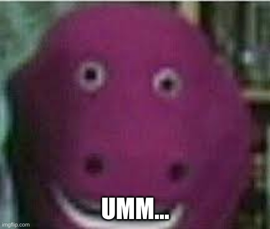 disturbed barney | UMM... | image tagged in disturbed barney | made w/ Imgflip meme maker