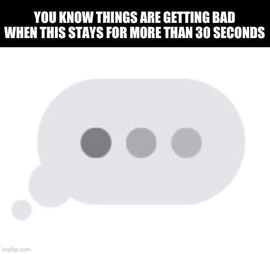 It’s worse after a minute | YOU KNOW THINGS ARE GETTING BAD WHEN THIS STAYS FOR MORE THAN 30 SECONDS | image tagged in oh no | made w/ Imgflip meme maker