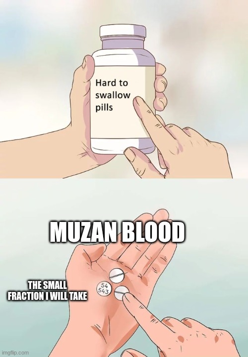 3 at a time | MUZAN BLOOD; THE SMALL FRACTION I WILL TAKE | image tagged in memes,hard to swallow pills | made w/ Imgflip meme maker