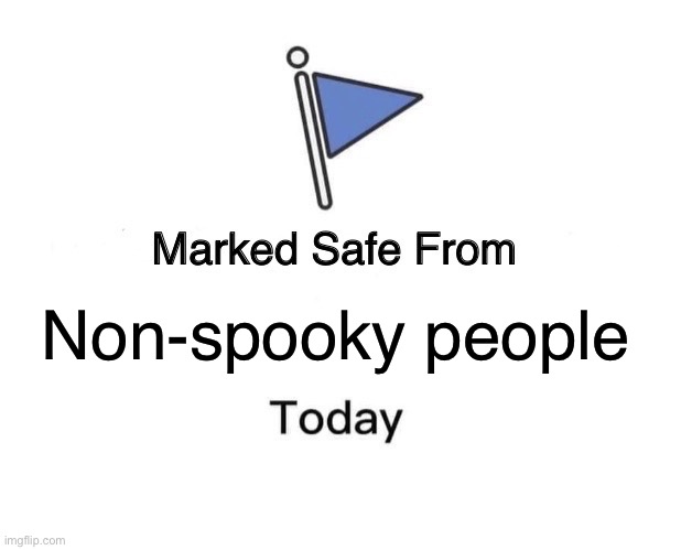 ?? | Non-spooky people | image tagged in memes,marked safe from | made w/ Imgflip meme maker