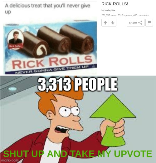 Bro, this meme from 2021... | 3,313 PEOPLE; SHUT UP AND TAKE MY UPVOTE | image tagged in memes | made w/ Imgflip meme maker