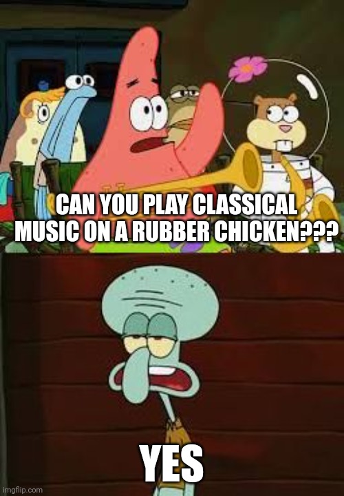 Classical chicken | CAN YOU PLAY CLASSICAL MUSIC ON A RUBBER CHICKEN??? YES | image tagged in is mayonnaise an instrument | made w/ Imgflip meme maker