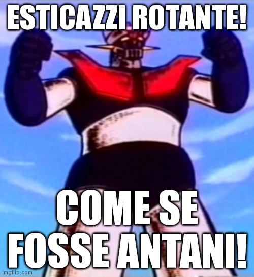 Mazinga | ESTICAZZI ROTANTE! COME SE FOSSE ANTANI! | image tagged in mazinga,monicelli,esticazzi | made w/ Imgflip meme maker