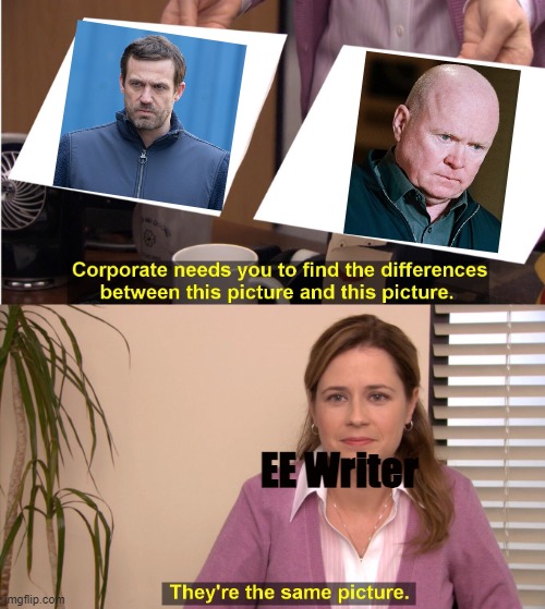 EastEnders/Hollyoaks meme | EE Writer | image tagged in memes,they're the same picture,eastenders memes | made w/ Imgflip meme maker
