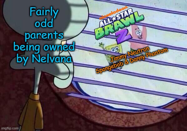 The reason why Timmy is never getting in nick all star brawl 2. | Fairly odd parents being owned by Nelvana; Jimmy Neutron Spongebob & Danny Phantom | image tagged in squidward window,nickelodeon,nick all star brawl,fairly odd parents,canada,nelvana | made w/ Imgflip meme maker