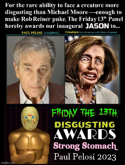 To Go Boldly Where No Man has Gone... (nor would he want to) | image tagged in vince vance,disgusting,nancy pelosi,paul pelosi,awards,stomach | made w/ Imgflip meme maker