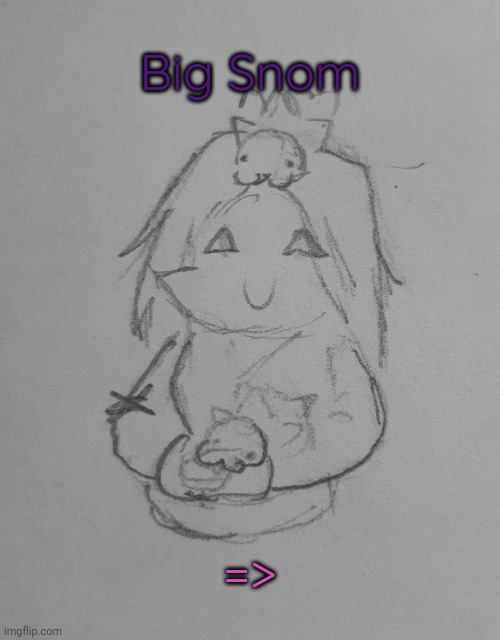 Big Snom (request from BlookGaming ) | Big Snom; => | image tagged in big snom | made w/ Imgflip meme maker