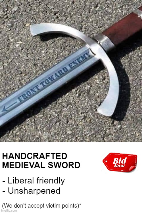HANDCRAFTED 
MEDIEVAL SWORD; - Liberal friendly; - Unsharpened; (We don't accept victim points)* | image tagged in liberals,american politics,funny | made w/ Imgflip meme maker