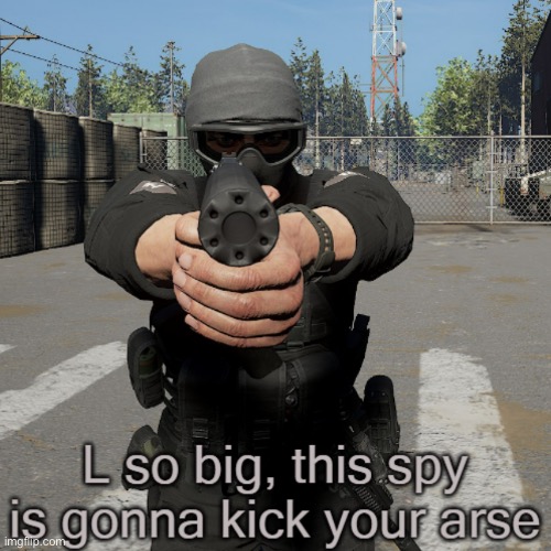L so big, this spy is gonna kick your arse | image tagged in l so big this spy is gonna kick your arse | made w/ Imgflip meme maker