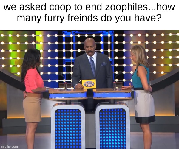 ding ding ding...BATIM! | we asked coop to end zoophiles...how many furry freinds do you have? | image tagged in steve harvey family feud | made w/ Imgflip meme maker