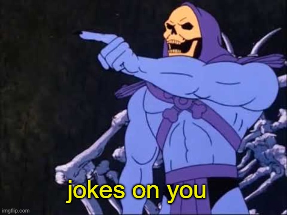 Skeletor | jokes on you | image tagged in skeletor | made w/ Imgflip meme maker