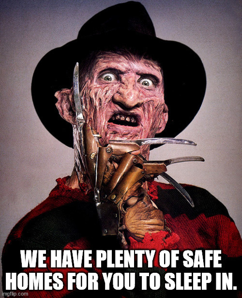Sleep well in this house | WE HAVE PLENTY OF SAFE HOMES FOR YOU TO SLEEP IN. | image tagged in freddy krueger,real estate,real estate agent | made w/ Imgflip meme maker