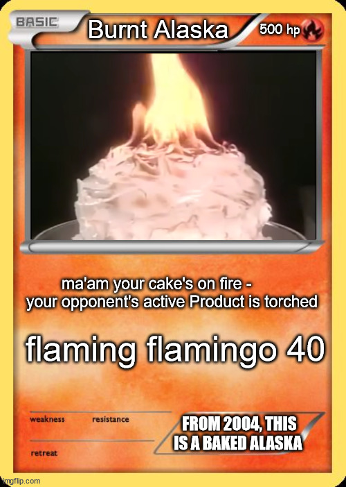 Inspiration comes from Pokemon card meems | Burnt Alaska; 500 hp; ma'am your cake's on fire - your opponent's active Product is torched; flaming flamingo 40; FROM 2004, THIS IS A BAKED ALASKA | image tagged in blank pokemon card,betty crocker | made w/ Imgflip meme maker