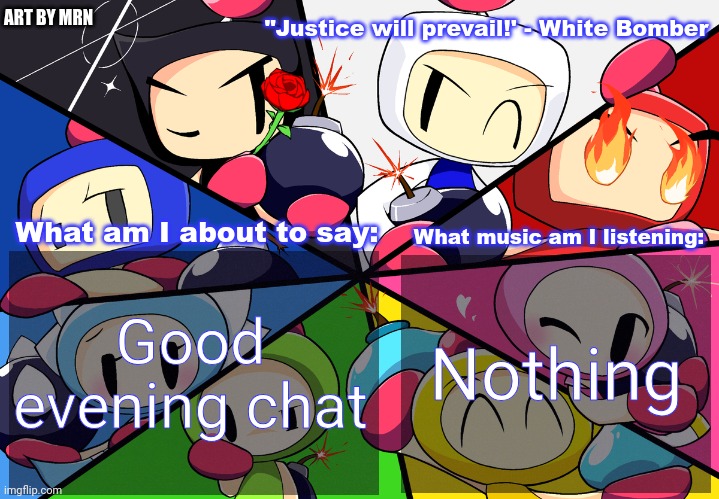 Paleo24's Bomberman Bros Annoucment Template (Remake) | Good evening chat; Nothing | image tagged in paleo24's bomberman bros annoucment template remake | made w/ Imgflip meme maker