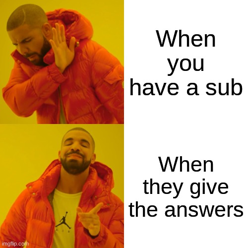 Drake Hotline Bling | When you have a sub; When they give the answers | image tagged in memes,drake hotline bling | made w/ Imgflip meme maker