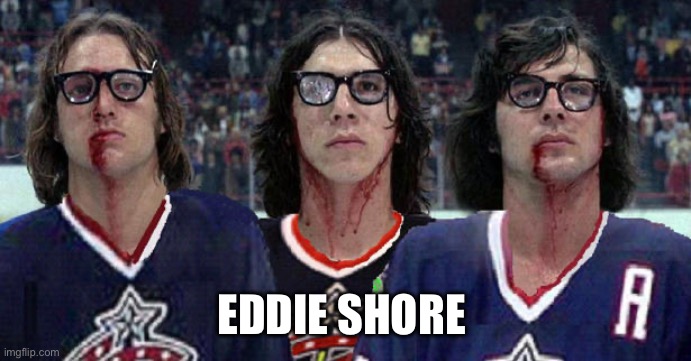 Hanson Brothers  | EDDIE SHORE | image tagged in hanson brothers | made w/ Imgflip meme maker
