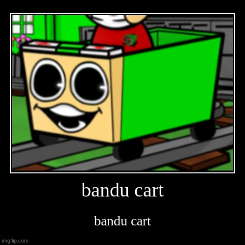 bandu cart | bandu cart | bandu cart | image tagged in funny,demotivationals,dave and bambi | made w/ Imgflip demotivational maker