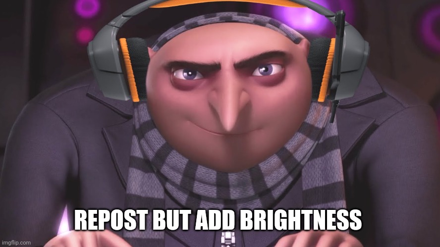 Added 9 brightness | REPOST BUT ADD BRIGHTNESS | image tagged in groo | made w/ Imgflip meme maker