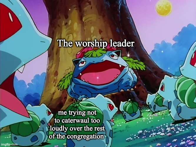 The worship leader; me trying not to caterwaul too loudly over the rest of the congregation | image tagged in christian memes,pokemon,worship | made w/ Imgflip meme maker