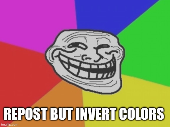 This is 20 | REPOST BUT INVERT COLORS | image tagged in memes,troll face colored | made w/ Imgflip meme maker