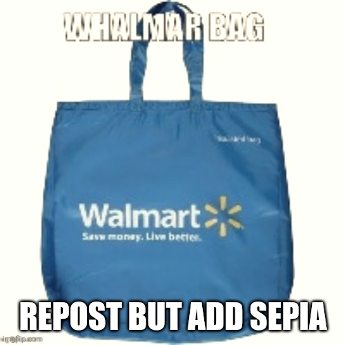 This is 30 | REPOST BUT ADD SEPIA | image tagged in walmart bag | made w/ Imgflip meme maker