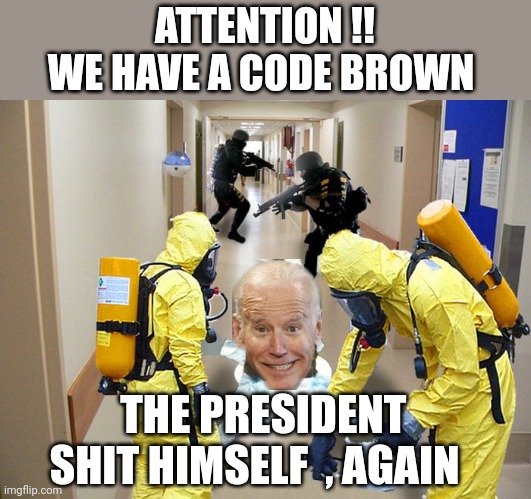 Code Brown | ATTENTION !!
WE HAVE A CODE BROWN; THE PRESIDENT SHIT HIMSELF  , AGAIN | image tagged in joe biden | made w/ Imgflip meme maker