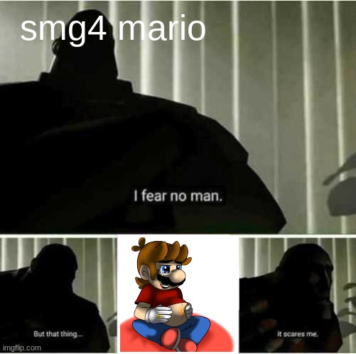 who made this!? | smg4 mario | image tagged in i fear no man | made w/ Imgflip meme maker