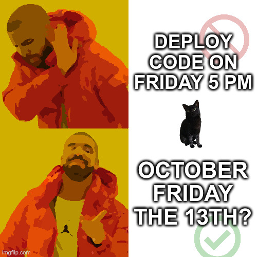 Deploy on Friday the 13th, October | DEPLOY CODE ON FRIDAY 5 PM; OCTOBER FRIDAY THE 13TH? | image tagged in memes,drake hotline bling,programming,friday the 13th | made w/ Imgflip meme maker