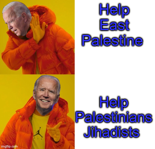 Help East Palestine; Help Palestinians Jihadists | image tagged in joe biden,drake hotline bling | made w/ Imgflip meme maker