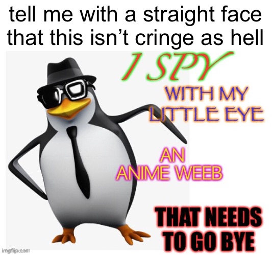 No anime penguin | tell me with a straight face that this isn’t cringe as hell | image tagged in no anime penguin | made w/ Imgflip meme maker