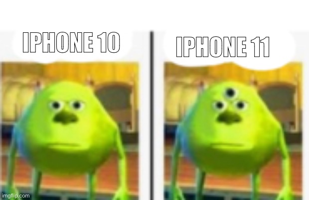 Just more cameras. | IPHONE 11; IPHONE 10 | image tagged in memes,mike wazowski | made w/ Imgflip meme maker