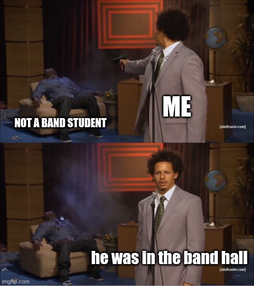 Who Killed Hannibal | ME; NOT A BAND STUDENT; he was in the band hall | image tagged in memes,who killed hannibal,band,marching band | made w/ Imgflip meme maker
