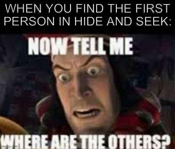 WHERE!? | WHEN YOU FIND THE FIRST PERSON IN HIDE AND SEEK: | image tagged in memes,hide and seek | made w/ Imgflip meme maker