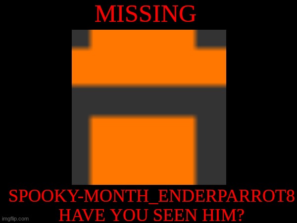 it has escaped | MISSING; SPOOKY-MONTH_ENDERPARROT8
HAVE YOU SEEN HIM? | made w/ Imgflip meme maker