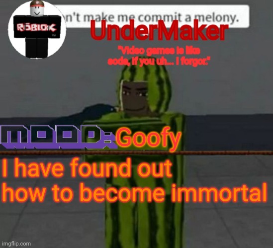 /hsrs | Goofy; I have found out how to become immortal | image tagged in undermaker's announcement template | made w/ Imgflip meme maker