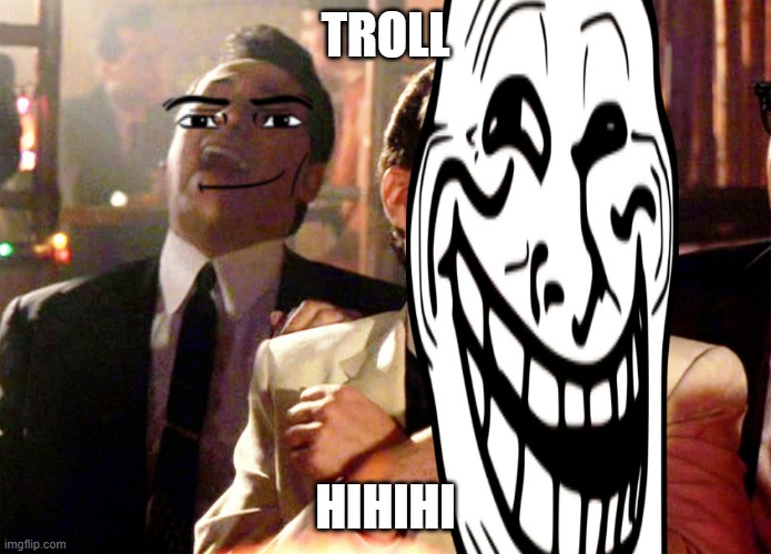 me when troll | TROLL; HIHIHI | image tagged in memes,good fellas hilarious,troll face,troll,roblox | made w/ Imgflip meme maker